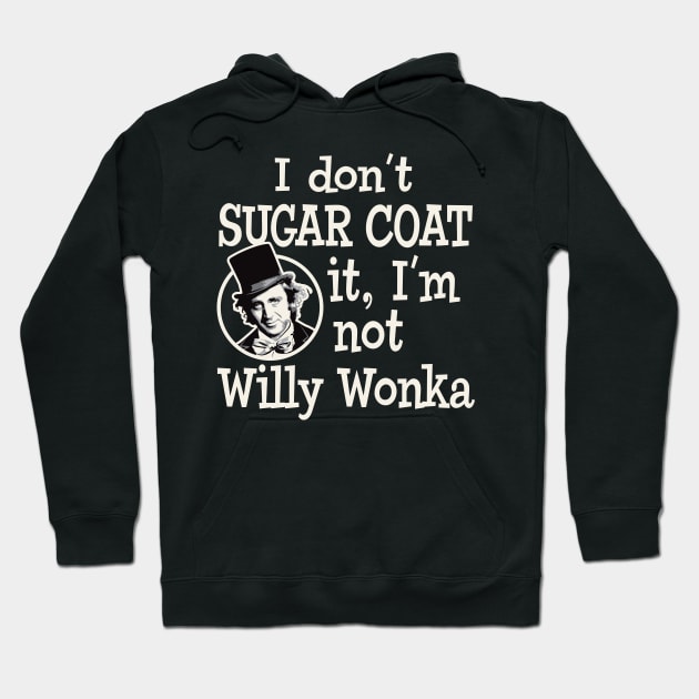 I Don't Sugar Coat it, I'm Not Willy Wonka Hoodie by Alema Art